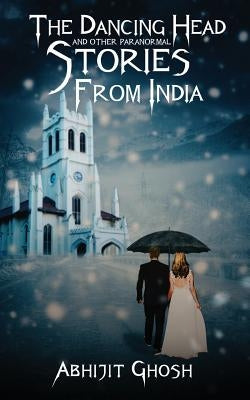The Dancing Head and Other Paranormal Stories from India by Ghosh, Abhijit