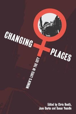 Changing Places: Women′s Lives in the City by Booth, Christine