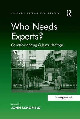 Who Needs Experts?: Counter-mapping Cultural Heritage by Schofield, John