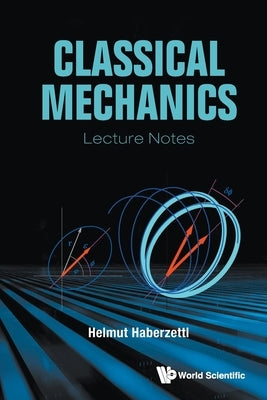 Classical Mechanics: Lecture Notes by Haberzettl, Helmut
