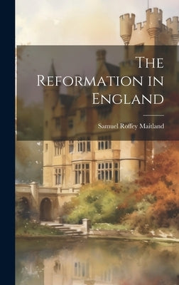 The Reformation in England by Maitland, Samuel Roffey
