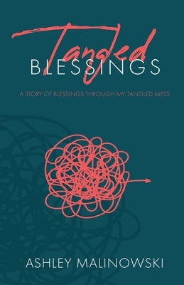 Tangled Blessings: A Story of Blessings Through My Tangled Mess by Malinowski, Ashley