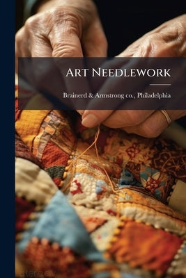 Art Needlework by Brainerd &. Armstrong Co, Philadelphi
