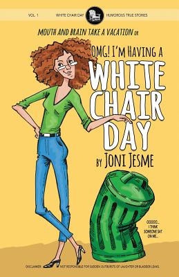 OMG! I'm Having a White Chair Day: or Mouth and Brain Take a Vacation by Jesme, Joni