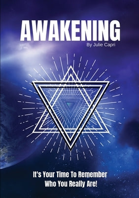 Awakening: It's Your Time To Remember Who You Really Are! by Capri, Julie