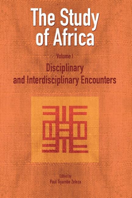 The Study of Africa Volume 1: Disciplinary and Interdisciplinary Encounters by Zeleza, Paul Tiyambe