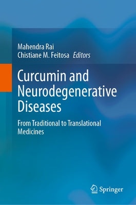 Curcumin and Neurodegenerative Diseases: From Traditional to Translational Medicines by Rai, Mahendra