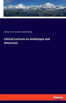 Clinical Lectures on Amblyopia and Amaurosis by Von Graefe, Albrecht