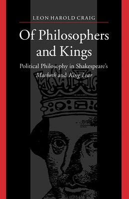Of Philosophers and Kings: Political Philosophy in Shakespeare's Macbeth and King Lear by Craig, Leon Harold