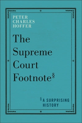 The Supreme Court Footnote: A Surprising History by Hoffer, Peter Charles