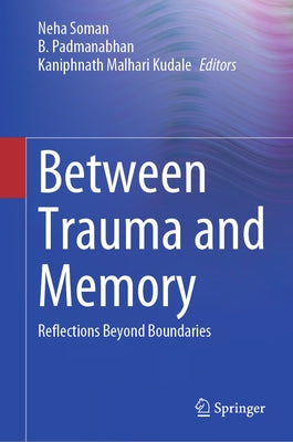 Between Trauma and Memory: Reflections Beyond Boundaries by Soman, Neha