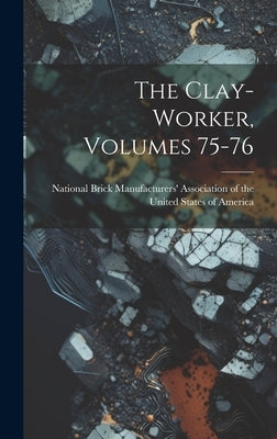 The Clay-worker, Volumes 75-76 by National Brick Manufacturers' Associa