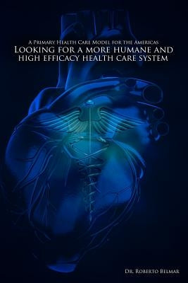 A Primary Health Care Model for the Americas: Looking for a more humane and high efficacy health care system by Belmar, Roberto