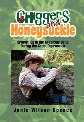 Chiggers and Honeysuckle: Growin' Up in the Arkansas Delta During the Great Depression by Spence, Janie Wilson