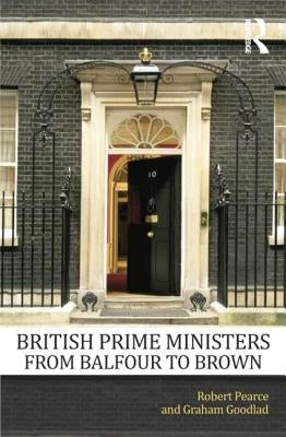 British Prime Ministers From Balfour to Brown by Pearce, Robert