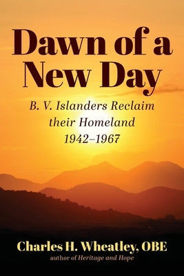 Dawn of a New Day: B. V. Islanders Reclaim their Homeland by Wheatley, Charles H.