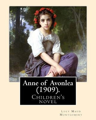 Anne of Avonlea (1909). By: Lucy Maud Montgomery (Children's novel): Anne of Avonlea is a novel by Lucy Maud Montgomery. It was first published in 190 by Montgomery, Lucy Maud