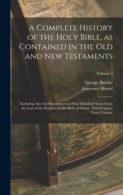 A Complete History of the Holy Bible, as Contained in the Old and New Testaments: Including Also the Occurrences of Four Hundred Years From the Last o by Howel, Laurence