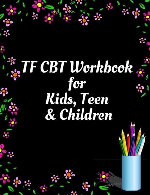 TF CBT Workbook for Kids, Teen and Children: Your Guide to Free From Frightening, Obsessive or Compulsive Behavior, Help Children Overcome Anxiety, Fe by Publication, Yuniey