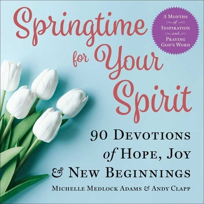 Springtime for Your Spirit: 90 Devotions of Hope, Joy & New Beginnings by Adams, Michelle Medlock