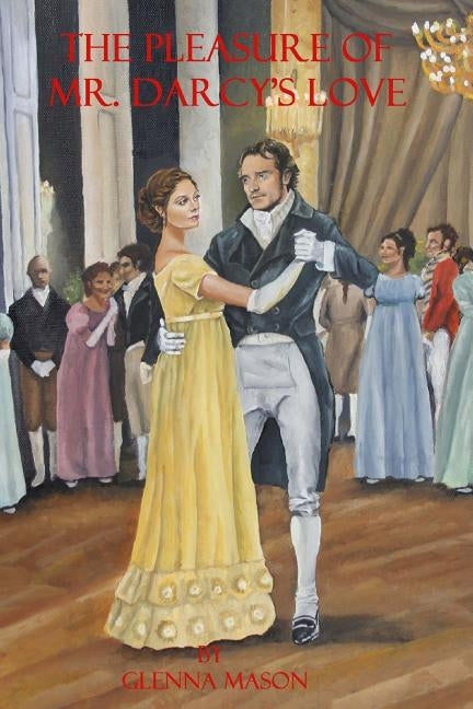 The Pleasure of Mr. Darcy's Love: A Pride and Prejudice Variation by Mason, Glenna