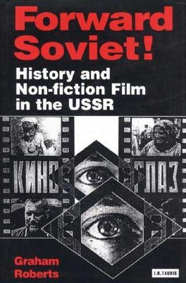 Forward Soviet!: History and Non-fiction Film in the USSR by Roberts, Graham