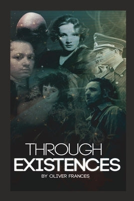 Through Existences by Frances, Oliver