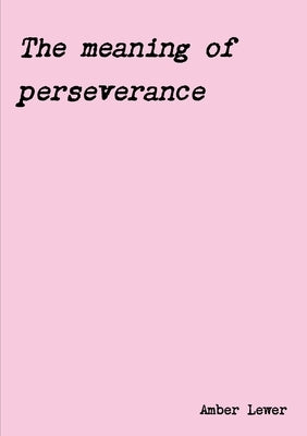 The meaning of perseverance by Lewer, Amber