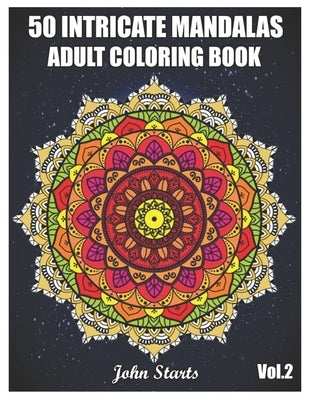50 Intricate Mandalas: Adult Coloring Book with 50 Detailed Mandalas for Relaxation and Stress Relief (Volume 2) by Coloring Books, John Starts