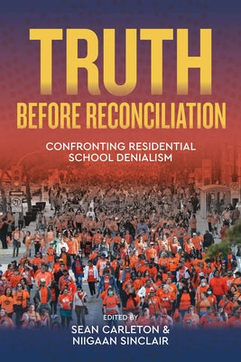 Truth Before Reconciliation: Confronting Residential School Denialism by Carleton, Sean