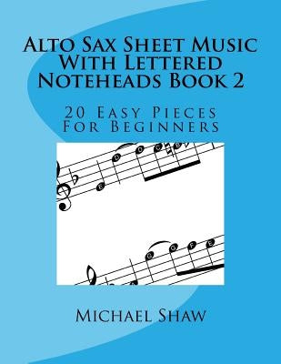 Alto Sax Sheet Music With Lettered Noteheads Book 2: 20 Easy Pieces For Beginners by Shaw, Michael