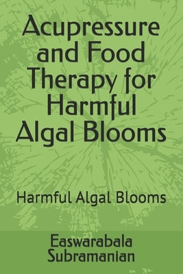 Acupressure and Food Therapy for Harmful Algal Blooms: Harmful Algal Blooms by Subramanian, Easwarabala