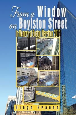 From a Window on Boylston Street: In Memory of Boston Marathon 2013 by Franco, Diego
