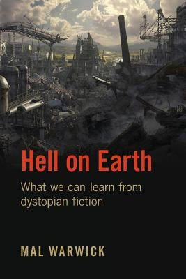 Hell on Earth: What we can learn from dystopian fiction by Warwick, Mal