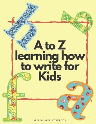 A to Z Learning how to write for kids step by step workbook: A to Z Learning how to write for kids step by step workbook/ 52 Pages/ 8,5 x 11 inches, M by Publishing, Workgirl
