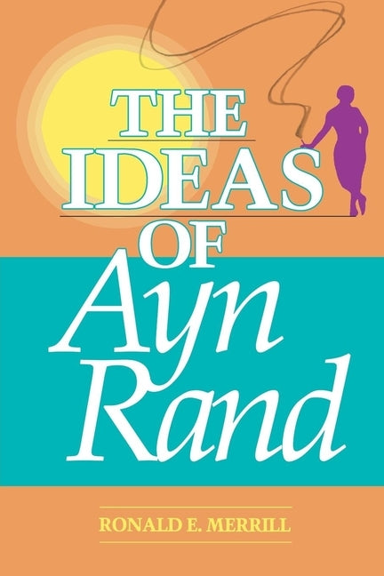 The Ideas of Ayn Rand by Merrill, Ronald