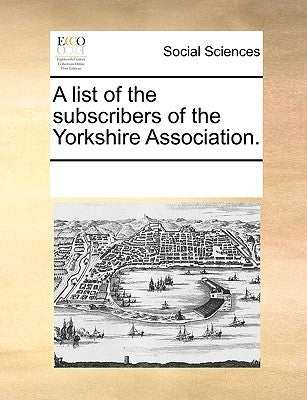 A List of the Subscribers of the Yorkshire Association. by Multiple Contributors