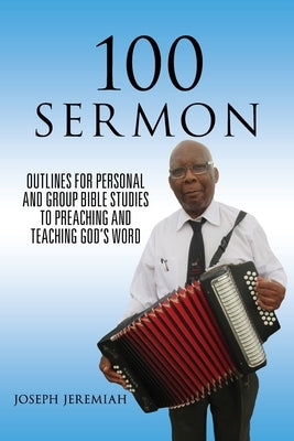 100 Sermon: Outlines for Personal and Group Bible Studies to Preaching and Teaching God's Word by Jeremiah, Joseph