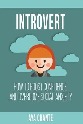 Introvert: How to Boost Confidence and Overcome Social Anxiety by Chante, Aya