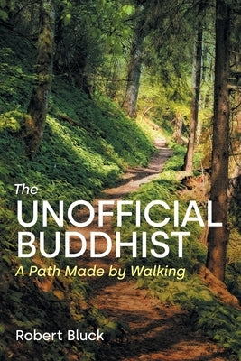 The Unofficial Buddhist: A Path Made by Walking by Bluck, Robert
