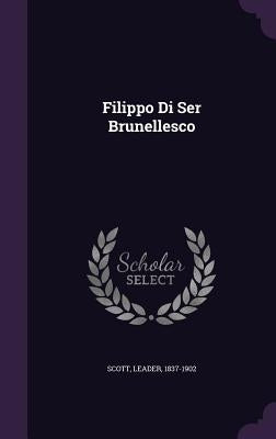 Filippo Di Ser Brunellesco by Scott, Leader