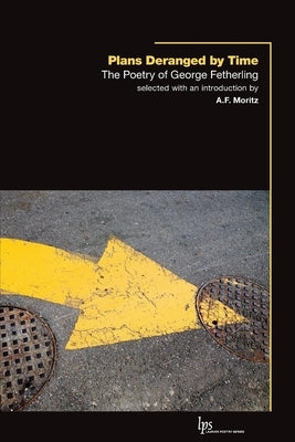 Plans Deranged by Time: The Poetry of George Fetherling by Fetherling, George