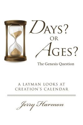 Days? or Ages? The Genesis Question: A Layman Looks at Creation's Calendar by Harmon, Jerry