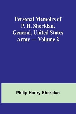 Personal Memoirs of P. H. Sheridan, General, United States Army - Volume 2 by Sheridan, Philip