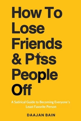 How To Lose Friends & P*ss People Off by Bain, Daajan