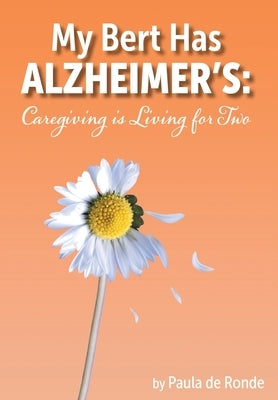My Bert Has Alzheimer's: Caregiving is Living for Two by de Ronde, Paula