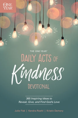The One Year Daily Acts of Kindness Devotional: 365 Inspiring Ideas to Reveal, Give, and Find God's Love by Demery, Kristin