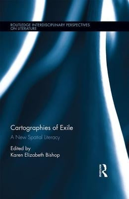 Cartographies of Exile: A New Spatial Literacy by Bishop, Karen Elizabeth