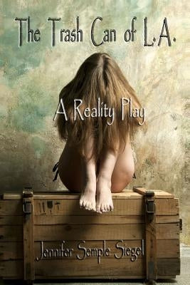 The Trash Can of L.A.: A Reality Play by Siegel, Jennifer Semple