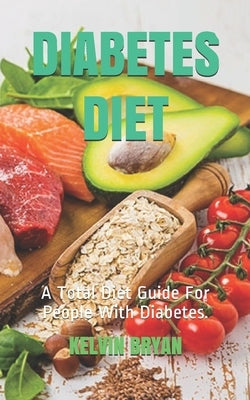 Diabetes Diet: A Total Diet Guide For People With Diabetes. by Bryan, Kelvin
